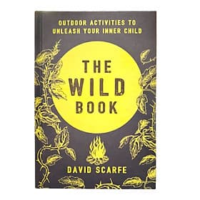 The Wild Book: Outdoor Activities to Unleash Your Inner Child by David Scarfe - David Spencer
