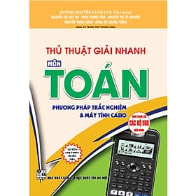 Thủ Thuật Giải Nhanh Môn Toán - Phương Pháp Trắc Nghiệm Và Máy Tính Casio (Dùng Chung Cho Các Bộ SGK Hiện Hành) - Phương Phương