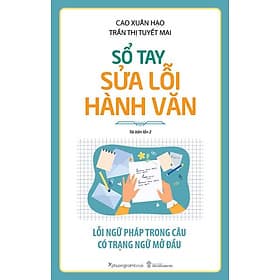 Sách Sổ Tay Sửa Lỗi Hành Văn: Lỗi Ngữ Pháp Trong Câu Có Trạng Ngữ Mở Đầu (Tái bản năm 2024) - Cao Xuân Hạo - Trần Thị Tuyết Mai