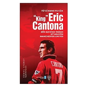 Sách Từ Cú Kung-fu Của “King” Eric Cantona Đến Sự Hình Thành Kỷ Nguyên Manchester United - Nguyên