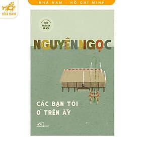 Các bạn tôi ở trên ấy (Nguyên Ngọc) (Nhã Nam HCM) - 
