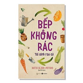 Bếp Không Rác - Tái Sinh Rau Củ- Cuốn Sách Hay Về Nấu Ăn Khoa Học Hay - An