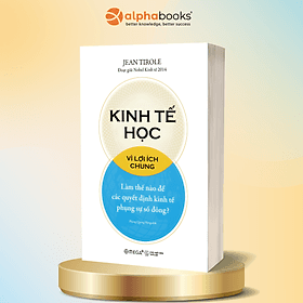 Kinh Tế Học Vì Ì Lợi Ích Chung - Làm Thế Nào Để Các Quyết Định Kinh Tế Phụng Sự Số Đông
