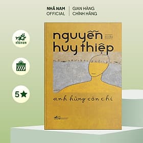 Anh hùng còn chi (BÌA CỨNG) - Nguyễn Huy Thiệp - Nhã Nam Official - Huy Nam