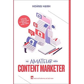 Sách Từ AMATEUR Đến CONTENT MARKETER- Bí quyết để trở thành một người làm Content Marketing chuyên nghiệp - Bi Chu