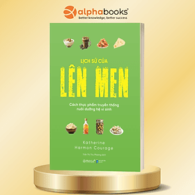 Lịch Sử Của Lên Men - Cách Thực Phẩm Truyền Thống Nuôi Dưỡng Hệ Vi Sinh - Katherine Harmon Courage - Omega Plus - Katherine Harmon Courage