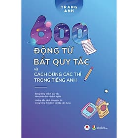Sách 600 động từ bất quy tắc và cách dùng các thì trong tiếng Anh