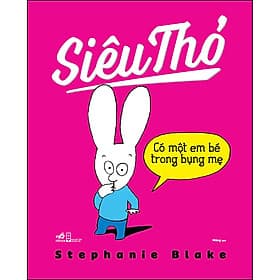 Sách Siêu Thỏ - Có Một Em Bé Trong Bụng Mẹ - Nhã Nam