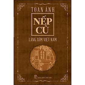 Sách Nếp Cũ - Làng Xóm Việt Nam - Toan Ánh