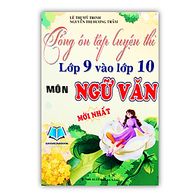 Tổng ôn tập luyện thi lớp 9 vào lớp 10 môn ngữ văn ( mới nhất ) - An Thi
