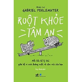 Sách Ruột Khỏe Tâm An - Mối Liên Hệ Lý Thú Giữa Hệ Vi Sinh Đường Ruột Và Cảm Xúc Của Bạn - Lý Nam