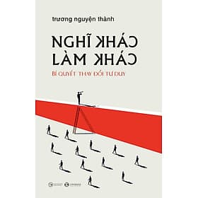Sách Nghĩ khác - Làm khác - Trương Nguyện Thành