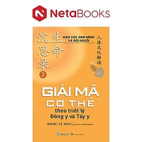 Đạo Của Sinh Mệnh Và Đời Người - Tập 2 - Giải Mã Cơ Thể Theo Triết Lý Đông Y và Tây Y - 