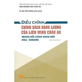 Điều Chỉnh Chính Sách Năng Lượng Của Liên Minh Châu Âu Trong Bối Cảnh Xung Đột Nga - Ukraine (Sách Chuyên Khảo) - Châu Sa