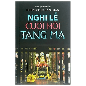 Phong tục dân gian, nghi lễ cưới hỏi tang ma - Thuận Phước - NXB Văn Hoá Dân Tộc - Minh Lâm - Thuận