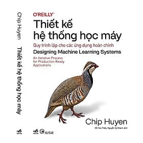 THIẾT KẾ HỆ THỐNG HỌC MÁY - Quy Trình Lặp Cho Các Ứng Dụng Hoàn Chỉnh - Chip Huyen - Đỗ Hữu Thiệu, Nguyễn Sỹ Khánh dịch - Nhã Nam - Nguyễn Hữu Nam
