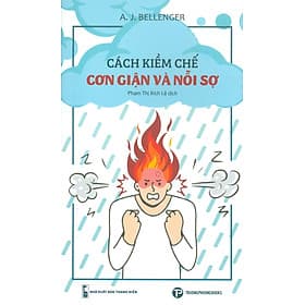 Cách Kiềm Chế Cơn Giận Và Nỗi Sợ - A. J. Bellenger; Phan Thị Bích Lệ dịch - 