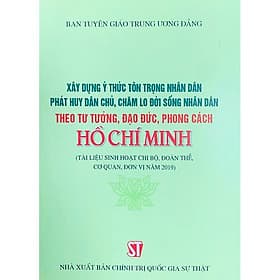 Sách Xây Dựng Ý Thức Tôn Trọng Nhân Dân, Phát Huy Dân Chủ, Chăm Lo Đời Sống Nhân Dân Theo Tư Tưởng, Đạo Đức, Phong Cách Hồ Chí Minh (Tài Liệu Sinh Hoạt Chi Bộ, Đoàn Thể, Cơ Quan, Đơn Vị Năm 2019) - Huy Nam
