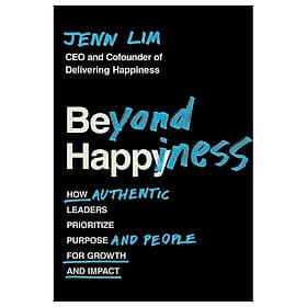 Beyond Happiness: How Authentic Leaders Prioritize Purpose And People For Growth And Impact - An