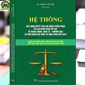 Sách Hệ Thống Các Nghị Quyết Của Hội Đồng Thẩm Phán Tòa Án Nhân Dân Tối Cao Về Hành Chính, Kinh Tế – Thương Mại Và Hôn Nhân Gia Đình Từ Năm 2000 Đến 2023 - Trung tâm sách pháp luật tài chính