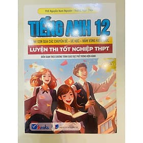 Tiếng Anh 12 - Tinh Gọn Qua Các Chuyên Đề-Dễ Học-Nắm Vững Kiến Thức - Luyện Thi Tốt Nghiệp THPT - An Thi