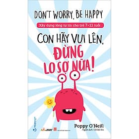 Sách Con Hãy Vui Lên, Đừng Lo Sợ Nữa (Xây Dựng Lòng Tự Tin Cho Trẻ 7 - 11 Tuổi) - Vũ