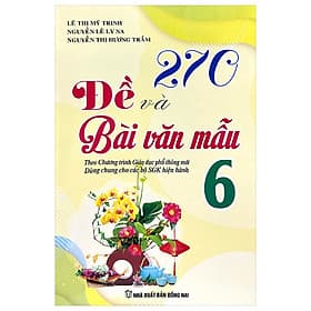 270 Đề Và Bài Văn Mẫu Lớp 6 (Theo Chương Trình GDPT Mới) - Theo Theobald