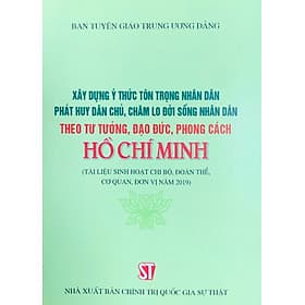 Xây dựng ý thức tôn trọng nhận dân phát huy dân chủ, chăm lo đời sống nhân dân theo tư tưởng, đạo đức, phong cách Hồ Chí Minh (Tài liệu sinh hoạt chi bộ, đoàn thể, cơ quan, đơn vị năm 2019 ) - Huy Nam