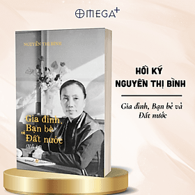 Hồi Ký Nguyễn Thị Bình - Gia Đình, Bạn Bè, Đất Nước - AZ Việt Nam - Nam Việt