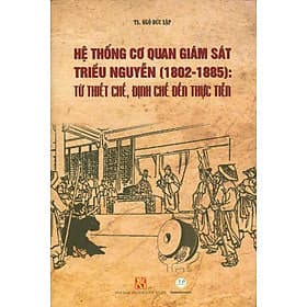 Hệ Thống Cơ Quan Giám S Triều Nguyễn (1802-1885) Từ Thiết Chế, Định Chế Đến Thực Tiễn - Khoa