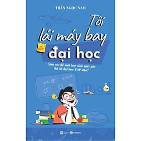 Tôi lái máy bay đến đại học – Làm sao để một học sinh mất gốc thi đỗ đại học top đầu? - Bản Quyền - Lâm Hà