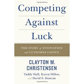 Competing Against Luck: The Story of Innovation and Customer Choice - HarperCollins Publishers