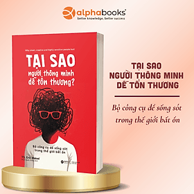 Tại Sao Người Thông Minh Dễ Tổn Thương - Bộ Công Cụ Để Sống Sót Trong Thế Giới Bất Ổn - Alpha Books - Minh Minh