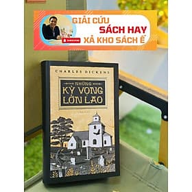 (Bìa cứng giới hạn 500 cuốn - tranh minh họa F.W.Pailthorpe) NHỮNG KỲ VỌNG LỚN LAO –  Charles Dickens –  Lê Đình Chi dịch – Nhã Nam - NXB Hội Nhà Văn - Charles Dickens