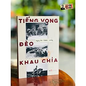 TIẾNG VỌNG ĐÈO KHAU CHỈA – Cuộc chiến bảo vệ biên cương phía bắc của Tổ quốc – Nguyễn Thái Long – Nhã Nam – NXB Phụ Nữ (Bìa mềm) - Nguyễn Nam