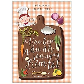 Sách Vào Bếp Nấu Ăn, Săn Ngay Điểm Tốt - Phan Hồ Điệp