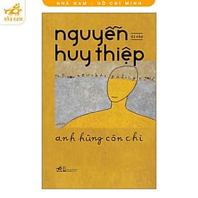 Anh hùng còn chi (Di cảo) (Nguyễn Huy Thiệp) (Nhã Nam HCM) - Huy Nam