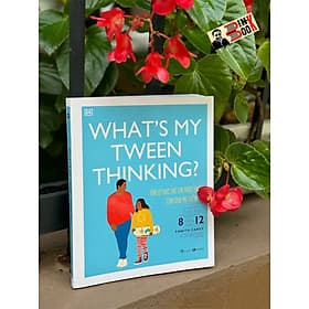 WHAT’S MY TWEEN THINKING - TÂM LÝ HỌC TRẺ EM THỰC HÀNH CHO CHA MẸ HIỆN ĐẠI TUỔI TỪ 8 ĐẾN 12 - Angharad Rudkin - Quế Chi dịch - Thái Hà - NXB Công Thương - Chà