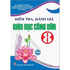Kiểm Tra, Đánh Giá Giáo Dục Công Dân Lớp 8 - Dùng Chung Cho Các Bộ SGK Hiện Hành - Hồng Ân - An