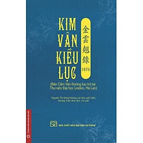 (Có minh họa màu) KIM VÂN KIỀU LỤC 金 雲 翹 錄 1876 (Bản Cẩm Văn Đường lưu trữ tại Thư viện Đại học Leiden, Hà Lan) - Nguyễn Thị Sông Hương sưu tầm, giới thiệu; Dương Tuấn Anh dịch, chú giải – NXB ĐHSP - 