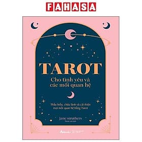 Tarot Cho Tình Yêu Và Các Mối Quan Hệ - Thấu Hiểu, Chữa Lành Và Cải Thiện Mọi Mối Quan Hệ Bằng Tarot - Làn