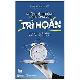 Sách Muốn Thành Công Nói Không Với Trì Hoãn – 21 Nguyên Tắc Vàng Đập Tan Sự Trì Hoãn - Damon Zahariades
