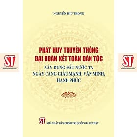 Phát Huy Truyền Thống Đại Đoàn Kết Dân Tộc Xây Dựng Đất Nước Ta Ngày Càng Giàu Mạnh, Văn Minh Hạnh Phúc - NXB Chính Trị Quốc Gia - Đoàn Đại Trí