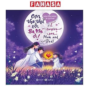 Con Tha Thứ Rồi, Ba Mẹ Ơi! - I Forgive You, Mom And Dad! - An