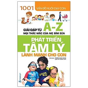 1001 Vấn Đề Nuôi Dạy Con - Phát Triển Tâm Lý Lành Mạnh Cho Con