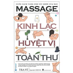 Massage Kinh Lạc Huyệt Vị Toàn Thư - Cuốn sách vàng cho sức khỏe của bạn (Cuốn sách không chỉ dành cho những người làm nghề massage chuyên nghiệp mà còn dành cho bất kỳ ai quan tâm đến cách cải thiện sức khỏe tự nhiên và cảm giác thư giãn) - Tái bản 2024 - 