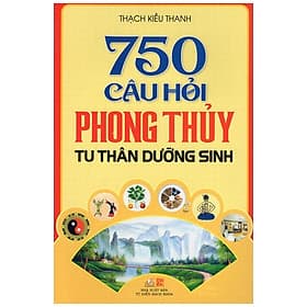 750 Câu Hỏi Phong Thủy Tu Thân Dưỡng Sinh - Vanlangbooks