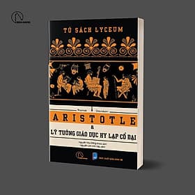 ARISTOTLE VÀ LÝ TƯỞNG GIÁO DỤC HY LẠP CỔ ĐẠI – Thomas Davidson - Nguyễn Hữu Đăng Khoa dịch – Lyceum – Nxb Dân Trí - 
