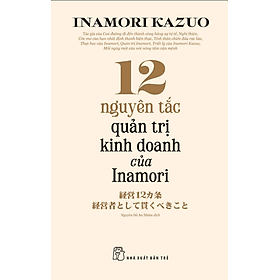 Sách 12 Nguyên Tắc Quản Trị Kinh Doanh Của Inamori - Inamori Kazuo