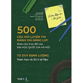 500 câu hỏi luyện thi Đánh giá năng lực - Đại học Quốc gia Hà Nội Kèm đáp án - lời giải Tư duy định lượng Toán học và Xử lí số liệu - An Thi